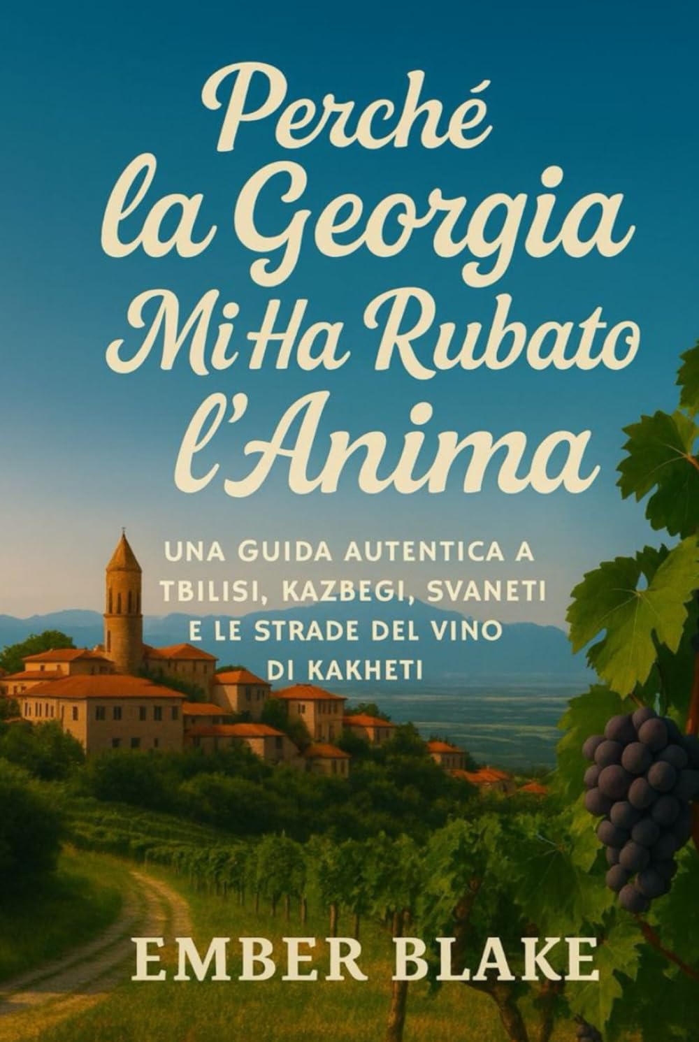 PERCHÉ LA GEORGIA MI HA RUBATO L'ANIMA 2026 2027: Guida turistica di Tbilisi, Kazbegi, Svaneti e delle strade del vino di Kakheti.