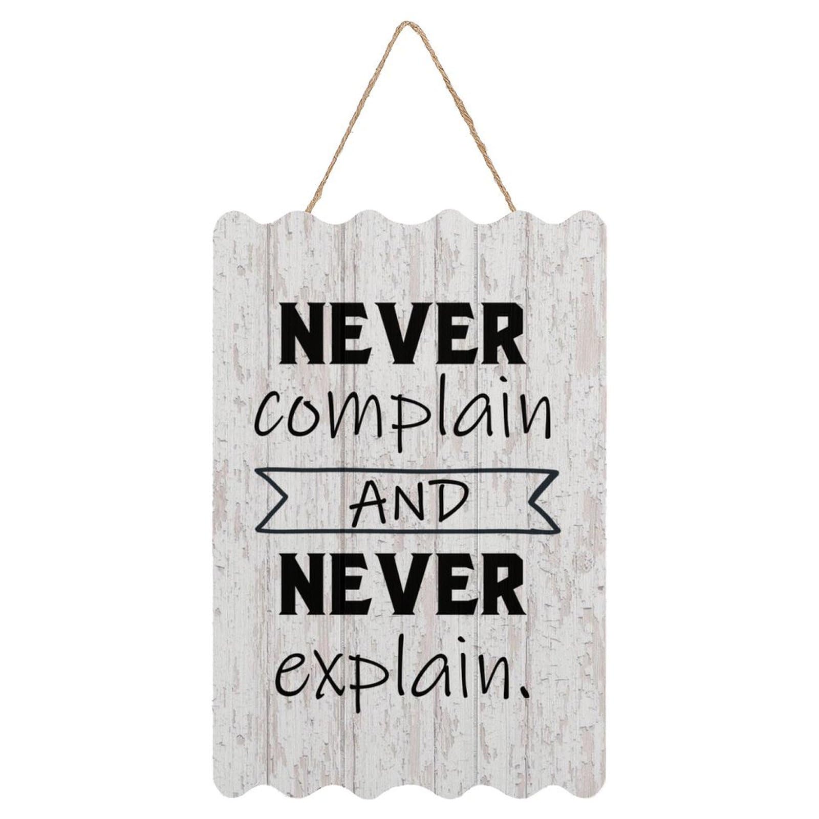 Never Complain And Never Explain. Sign Hanging Wood Sign with Rope Wall Decor Wooden Sign with Saying Quotes Decorative Wooden Plaque Sign for Bedroom Kitchen 8x12 Inch