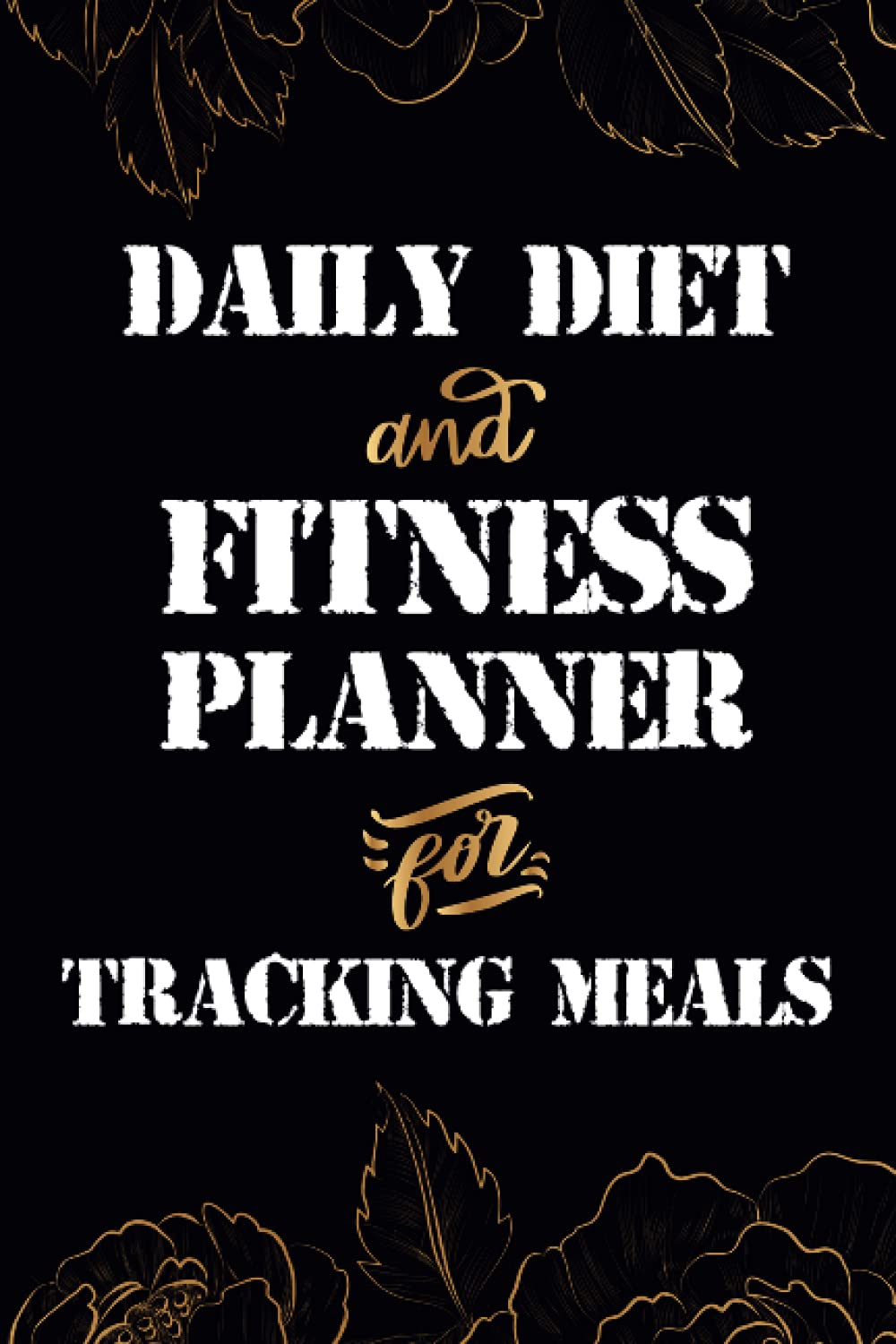 Daily Diet And Fitness Planner For Tracking Meals: A Detailed Food Diary And Meals Planner | Daily Log for Tracking Nutrition, and Calories | Diet And ... Better Habits And Achieve Your Fitness Goals