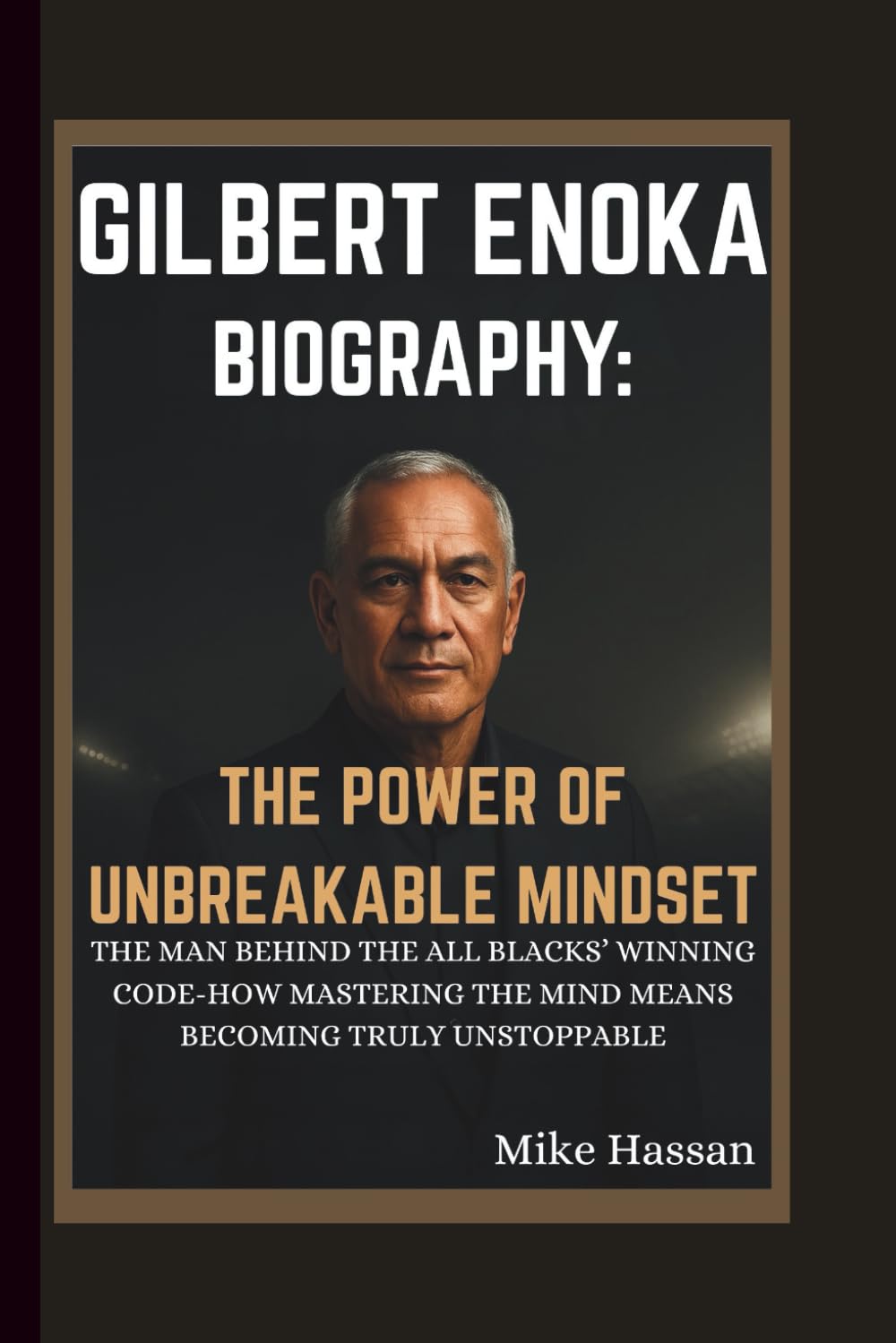 GILBERT ENOKA BIOGRAPHY: THE POWER OF UNBREAKABLE MINDSET THE MAN BEHIND THE ALL BLACKS’ WINNING CODE-HOW MASTERING THE MIND MEANS BECOMING TRULY UNSTOPPABLE