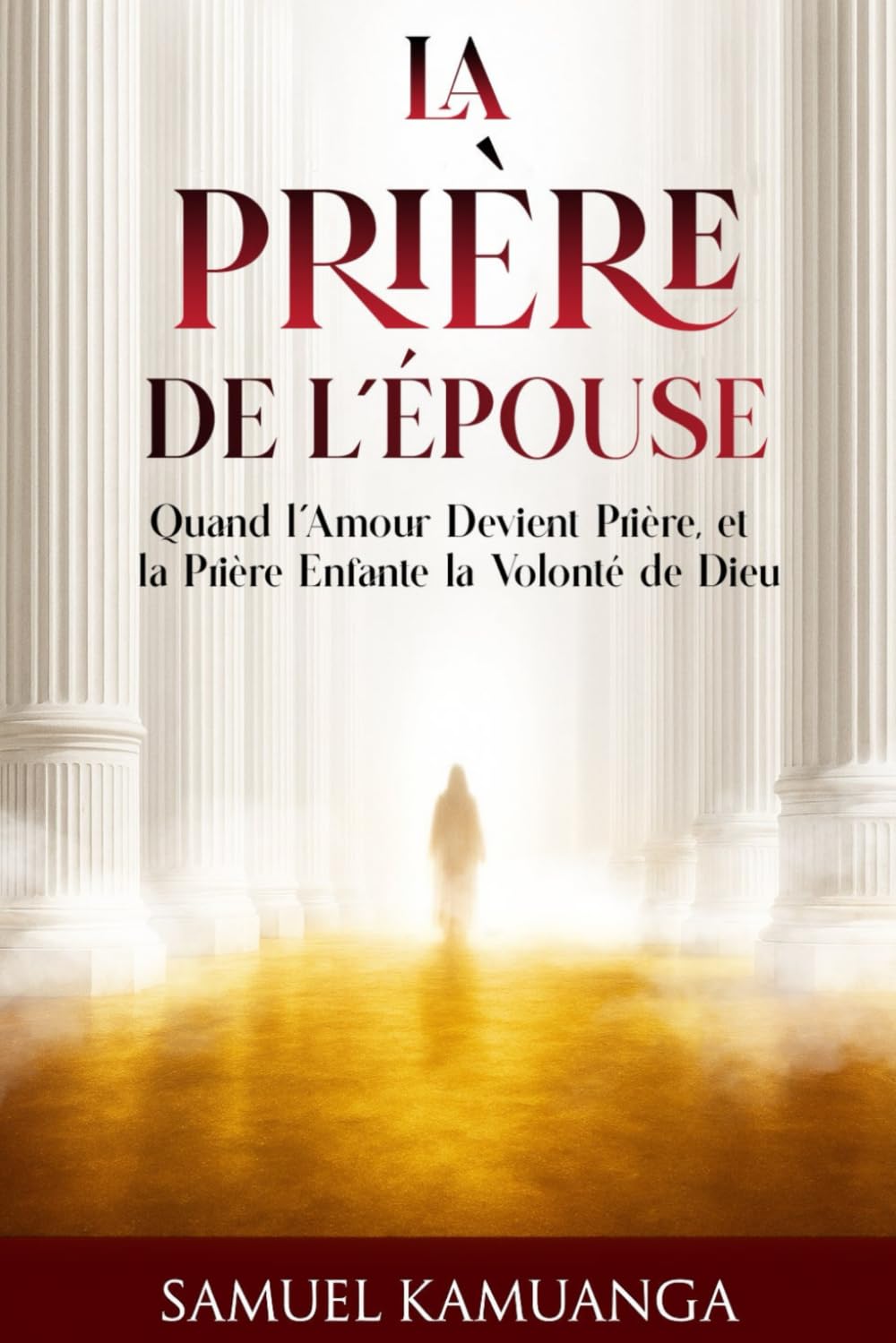 La Prière de L'Épouse: Quand l'amour devient prière, et que la prière enfante la volonté de Dieu