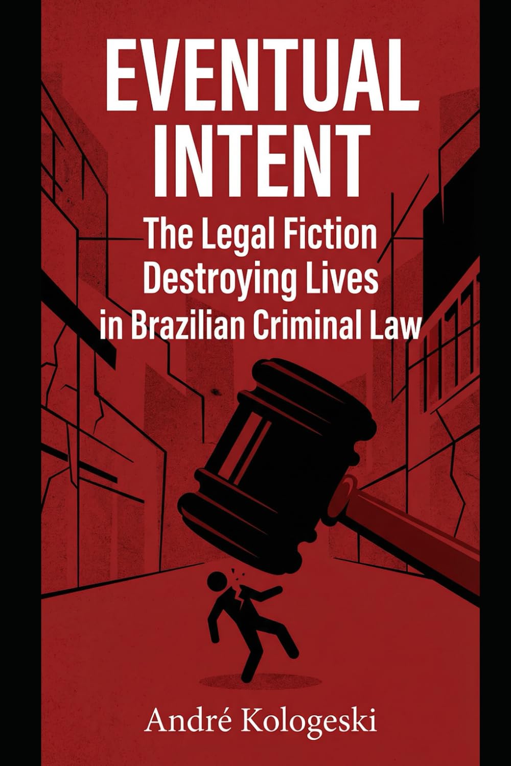EVENTUAL INTENT: The Legal Fiction Destroying Lives in Brazilian Criminal Law (Coleção 8)