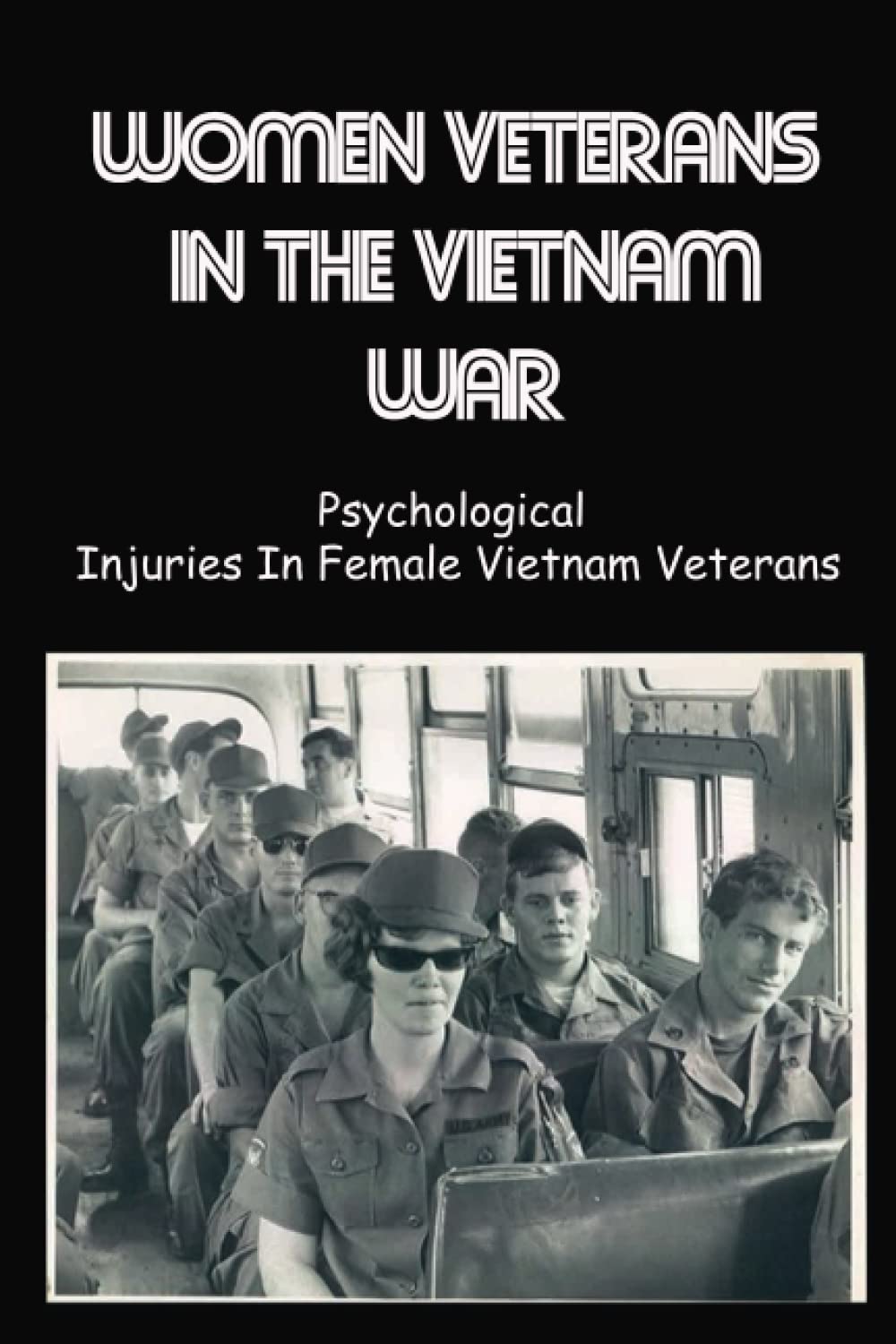 Women Veterans In The Vietnam War: Psychological Injuries In Female Vietnam Veterans