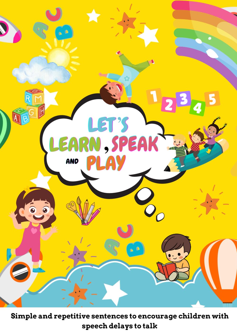 Learn, Speak and Play : Simple and repetitive sentences to encourage children with speech delays to talk, Easy Drawings for colouring,Simple sentences and many more
