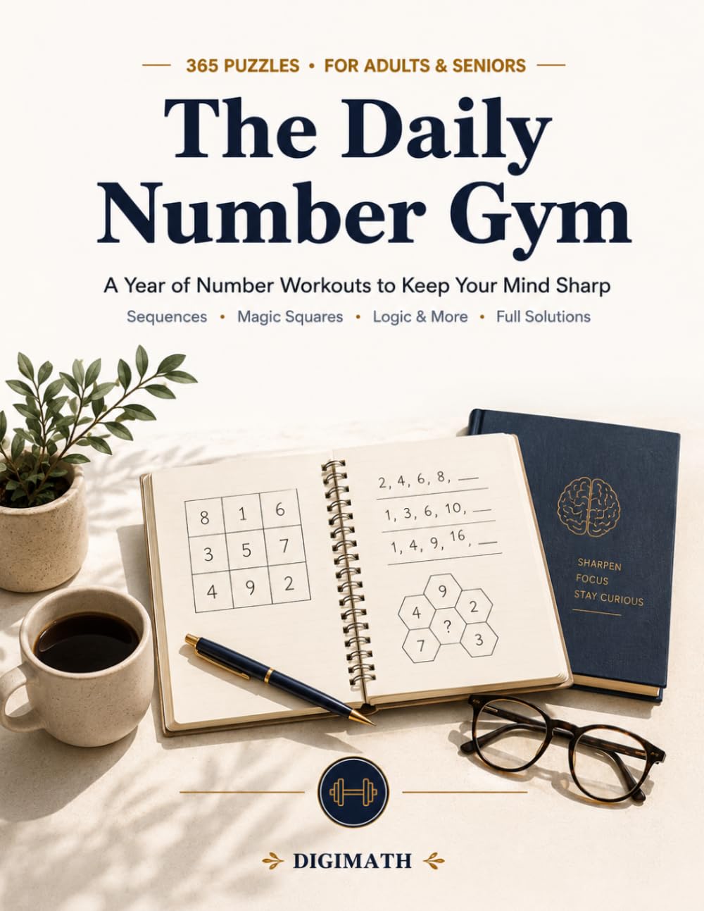 The Daily Number Gym: 365 Math Puzzles & Brain Games for Adults | A Year of Number Workouts to Keep Your Mind Sharp | Sequences, Magic Squares, Logic & More with Full Solutions
