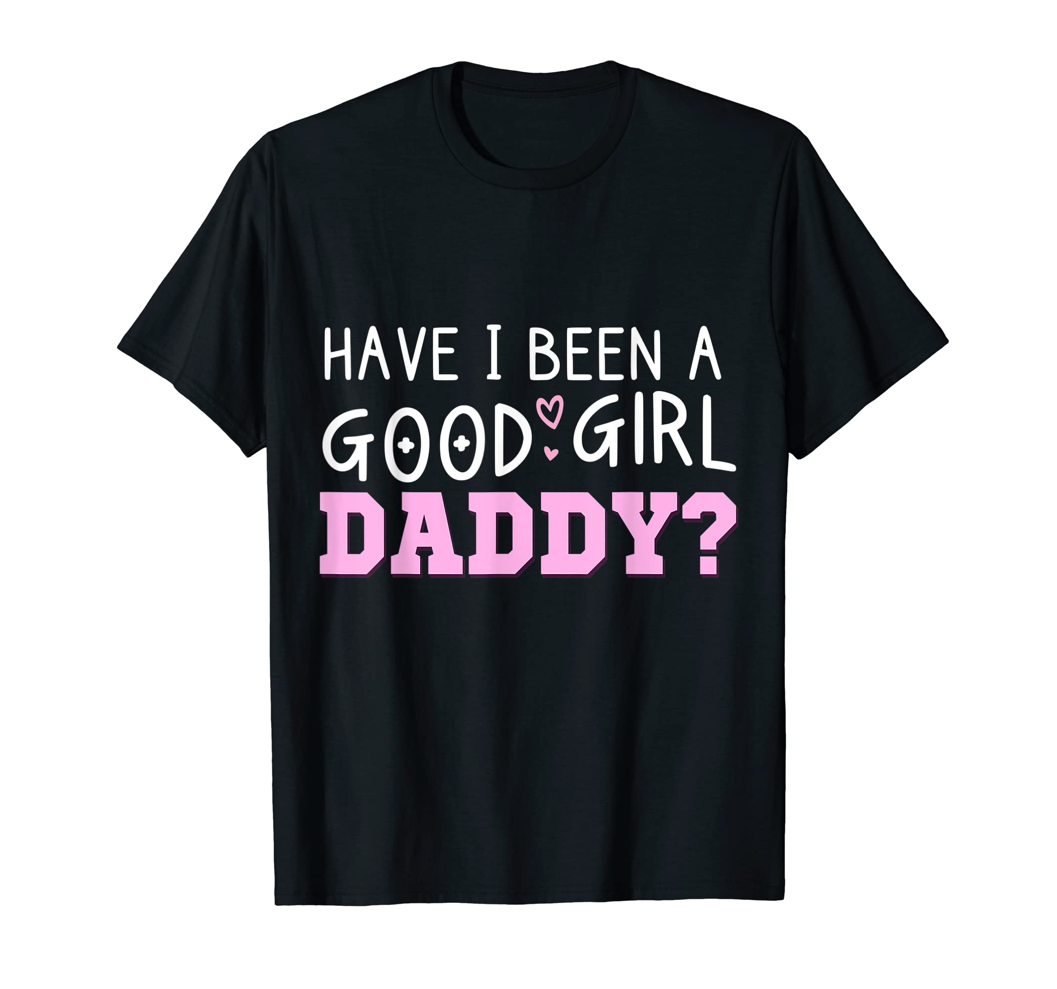 Have I Been A Good Girl Daddy? Naughty Kinky BDSM Sub Kink T-Shirt