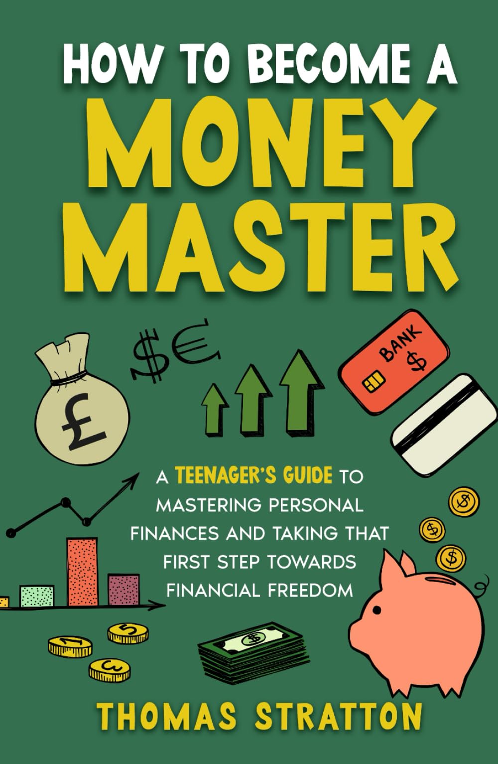 How To Become a Money Master: A Teenager’s Guide to Mastering Personal Finances and Taking that First Step towards Financial Freedom
