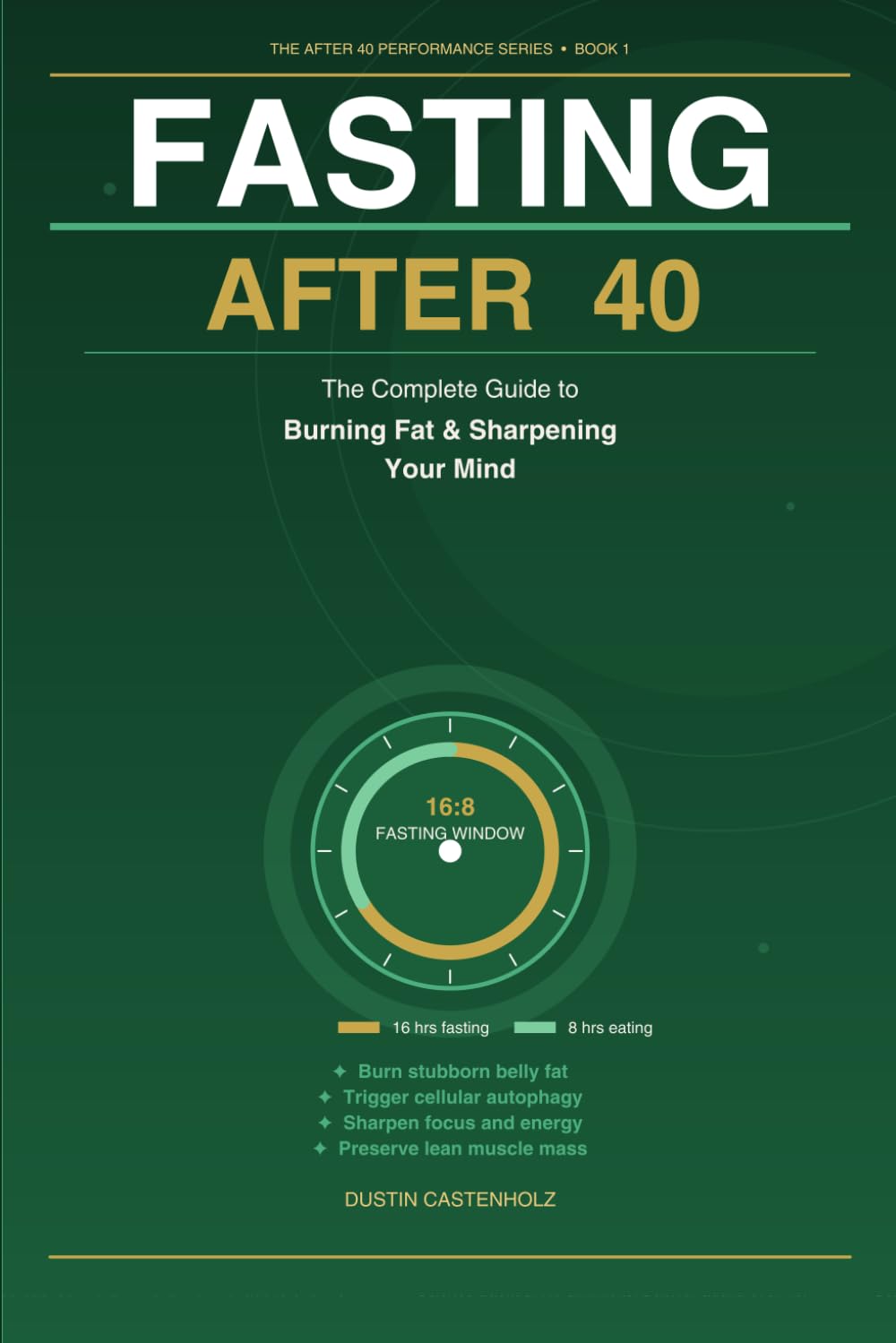 FASTING AFTER 40: The Complete Guide to Burning Fat and Sharpening Your Mind (After 40 Performance Series)