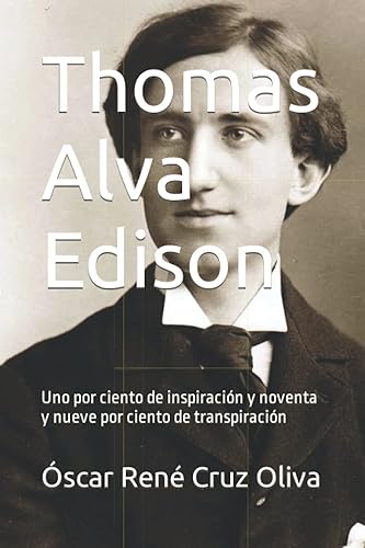Thomas Alva Edison Uno por ciento de inspiración y noventa y nueve por ciento de transpiración (Biografía breve) (Spanish Edition)