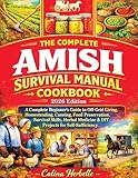 The Complete Amish Survival Manual cookbook: A Complete Beginner’s Guide to Off-Grid Living, Homesteading, Food Preservation, Survival Skills, Herbal Medicine & DIY Projects for Self-Sufficiency