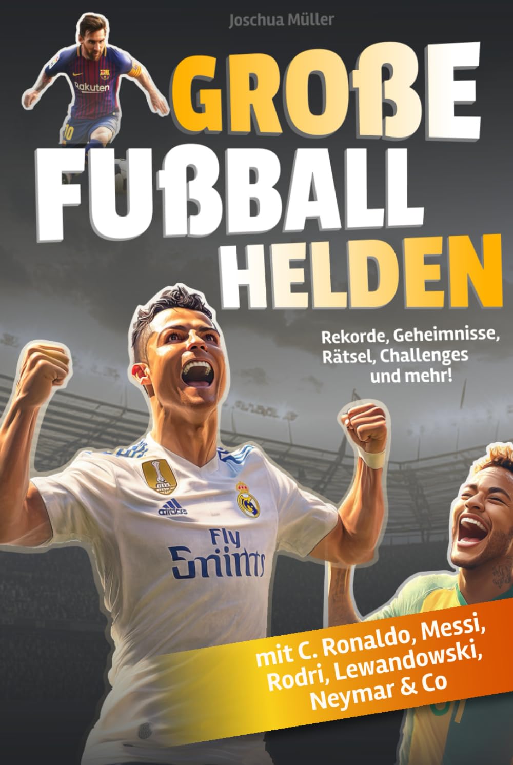 Große Fußballhelden: Spektakuläre Rekorde, unglaubliche Geheimnisse, knifflige Rätsel und coole Challenges zu den beliebtesten Fußballstars (mit C. Ronaldo, Messi, Rodri, Lewandowski, Neymar & Co)