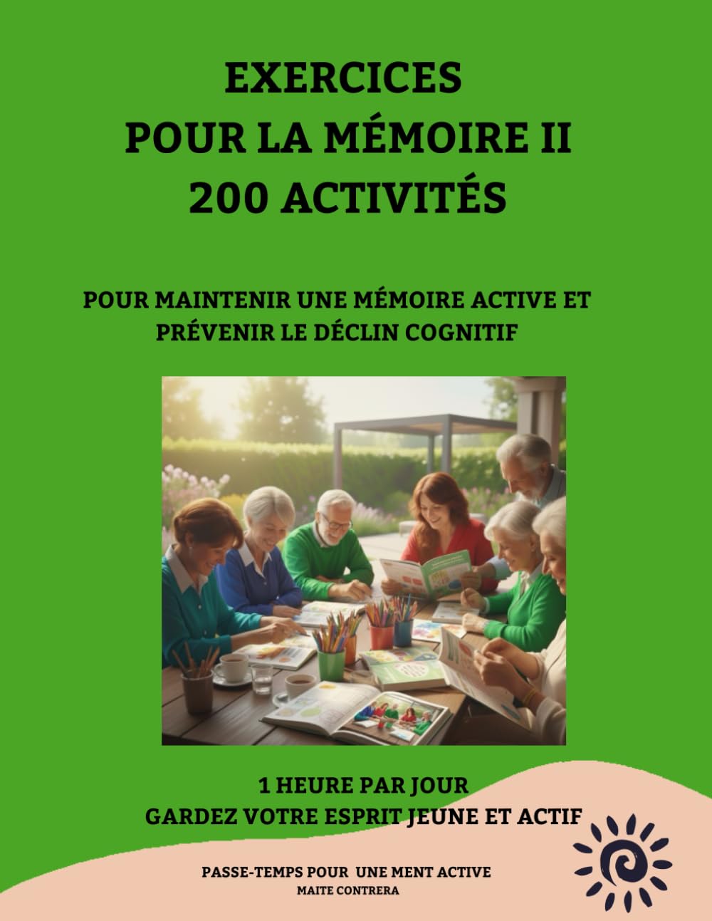 EXERCICES POUR LA MÉMOIRE POUR MAINTENIR UNE MÉMOIRE ACTIVE ET PRÉVENIR LE DÉCLIN COGNITIF.: POUR MAINTENIR UNE MÉMOIRE ACTIVE ET PRÉVENIR LE DÉCLIN COGNITIF.