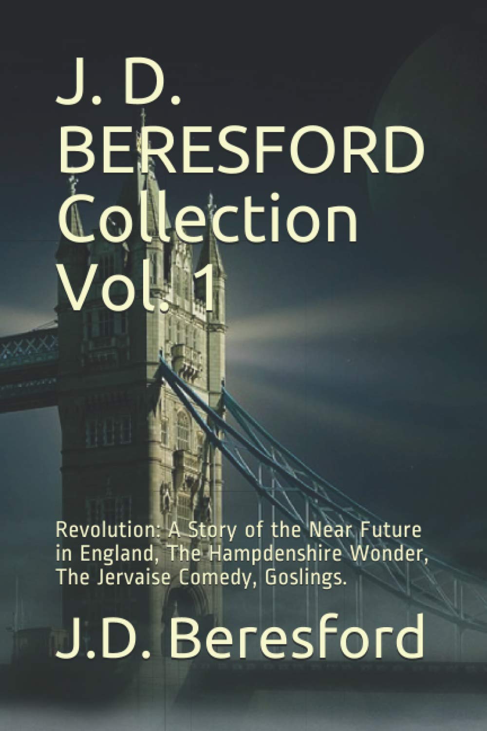 J. D. BERESFORD Collection Vol. 1: Revolution: A Story of the Near Future in England, The Hampdenshire Wonder, The Jervaise Comedy, Goslings.