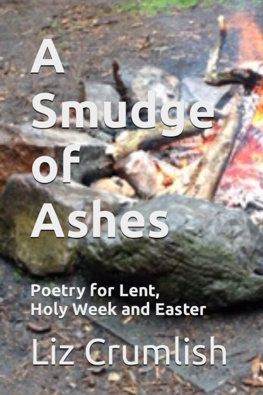 A Smudge of Ashes: Poetry for Lent, Holy Week and Easter