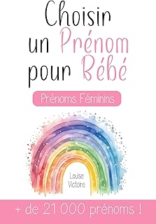 Choisir un Prénom pour Bébé | + de 21 000 prénoms féminins: Un guide très complet pour choisir le prénom d'un enfant à naître ! Le cadeau idéal pour ... + de 21 000 prénoms pour une fille !