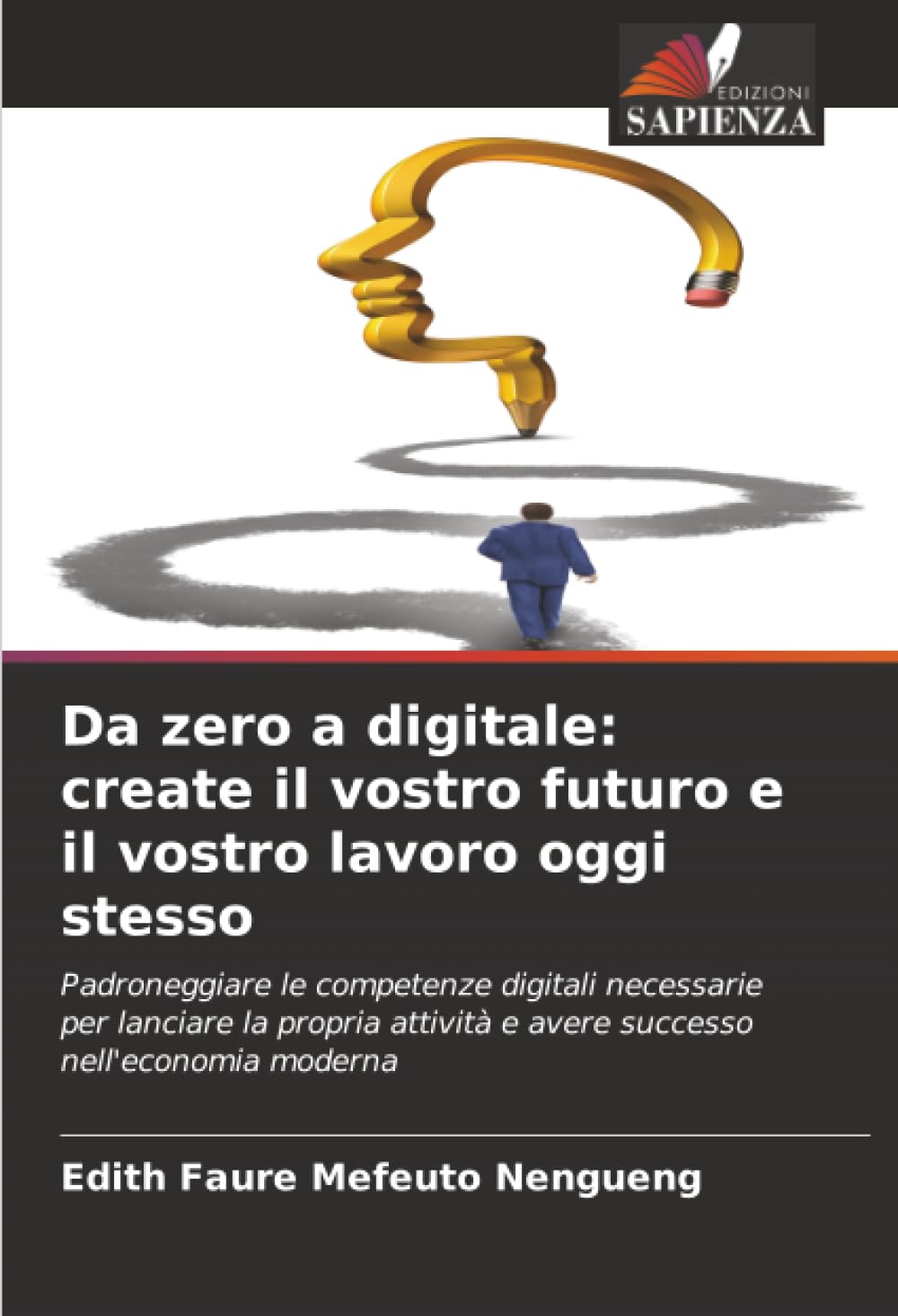 Da zero a digitale: create il vostro futuro e il vostro lavoro oggi stesso: Padroneggiare le competenze digitali necessarie per lanciare la propria attività e avere successo nell'economia moderna