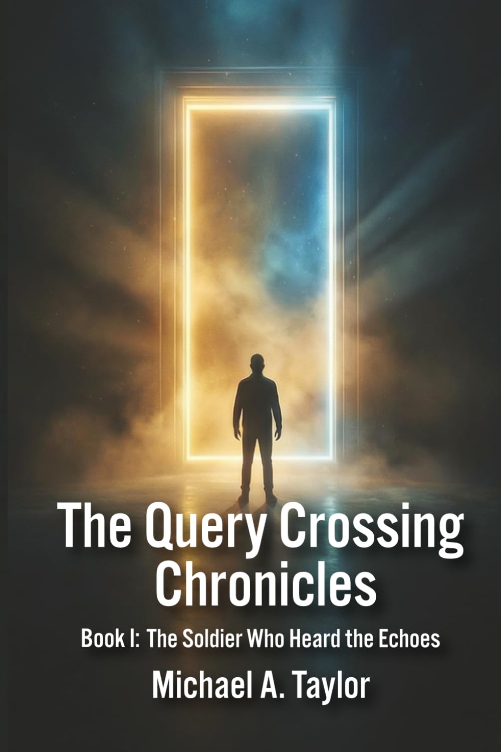 The Query Crossing Chronicles: Book I: The Soldier Who Heard the Echoes