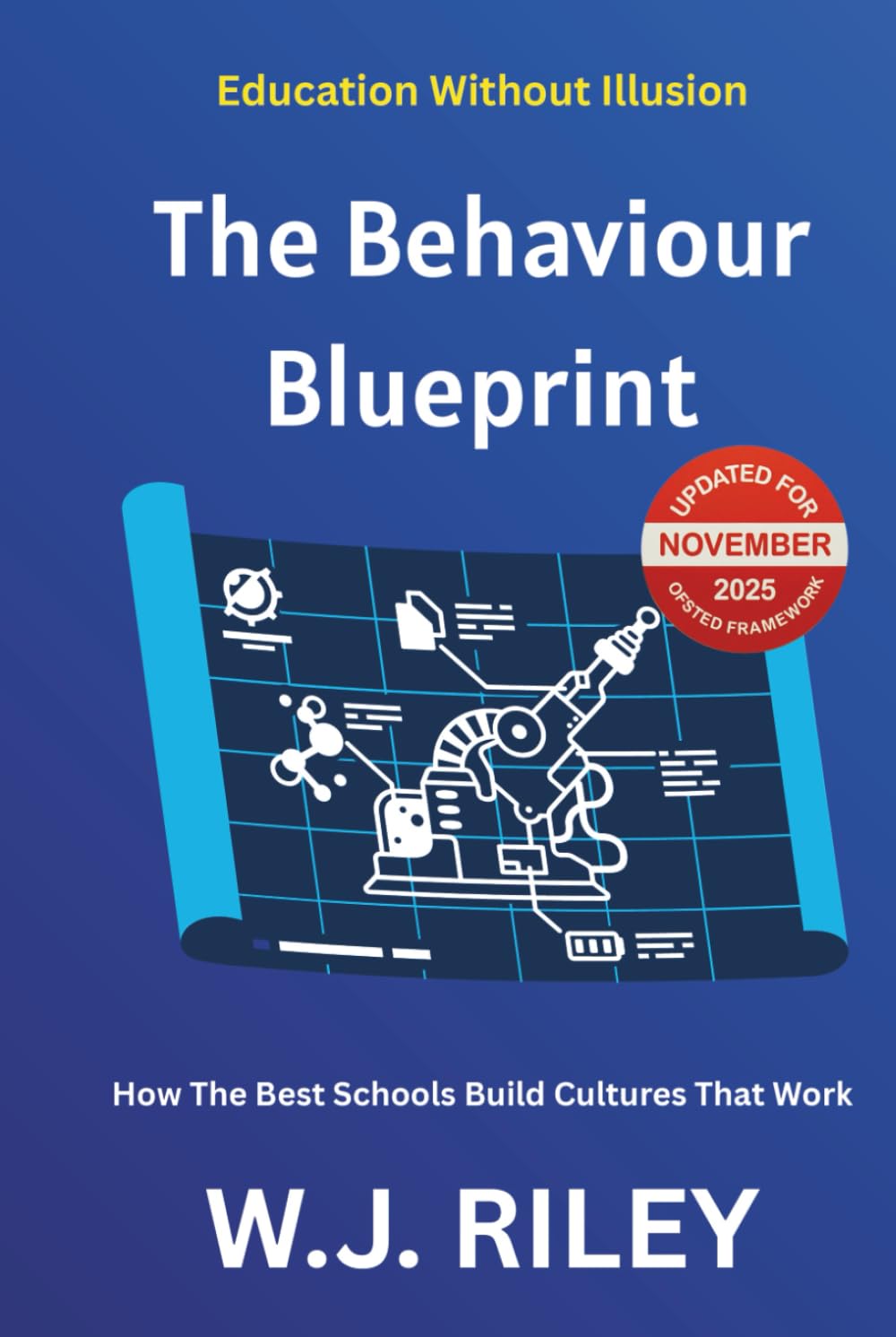 The Behaviour Blueprint: How The Best Schools Build Cultures That Work: Updated for November 2025 Ofsted Framework (Education Without Illusion)