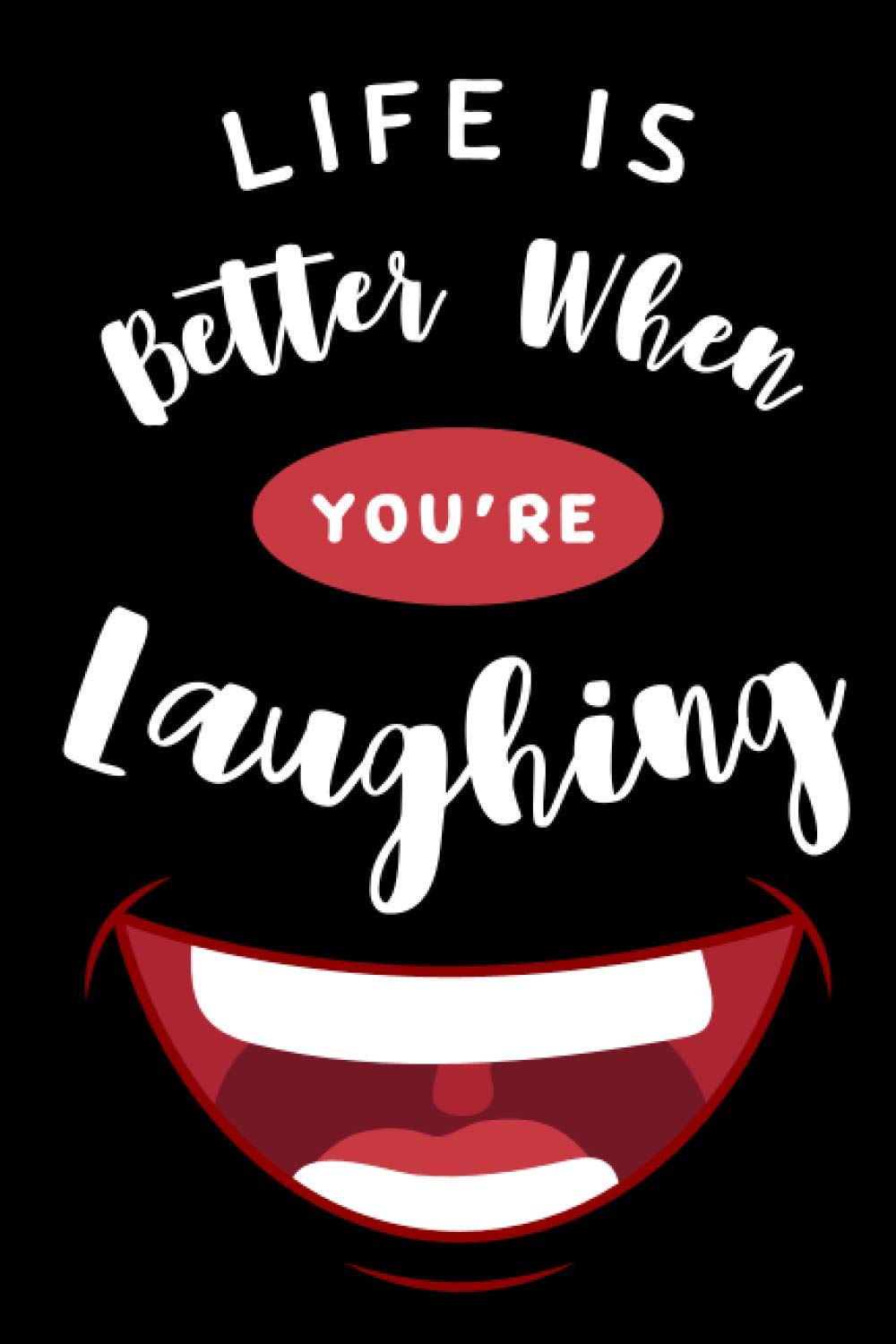 Life is Better When You’re Laughing Notebook: Laughing mouth Notebook Blank Lined Journal