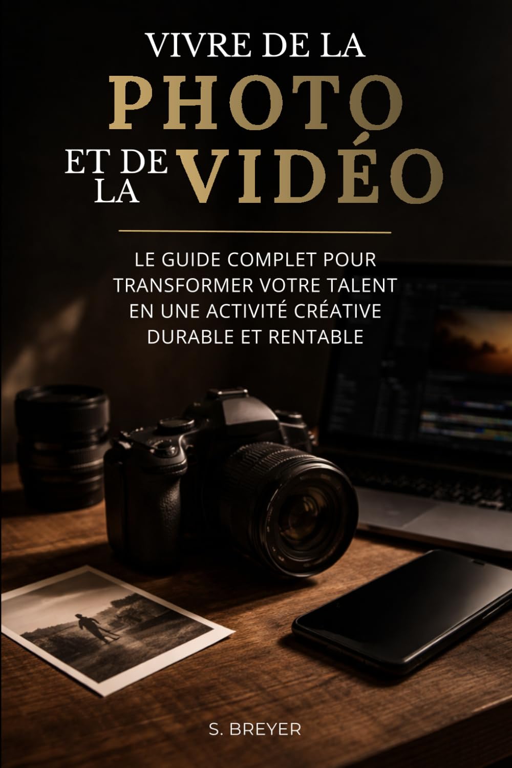 Vivre de la photo et de la vidéo: Le guide complet pour transformer votre talent en une activité créative durable et rentable