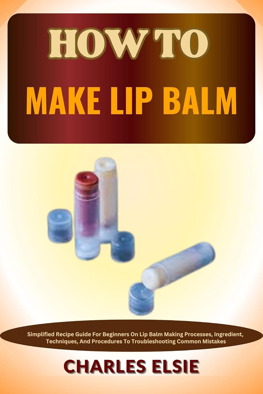 HOW TO MAKE LIP BALM Simplified Recipe Guide For Beginners On Lip Balm