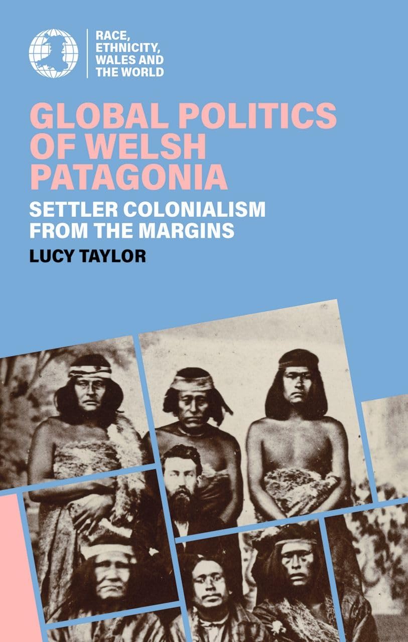 Global Politics of Welsh Patagonia: Settler col. Taylor, Taylor,**