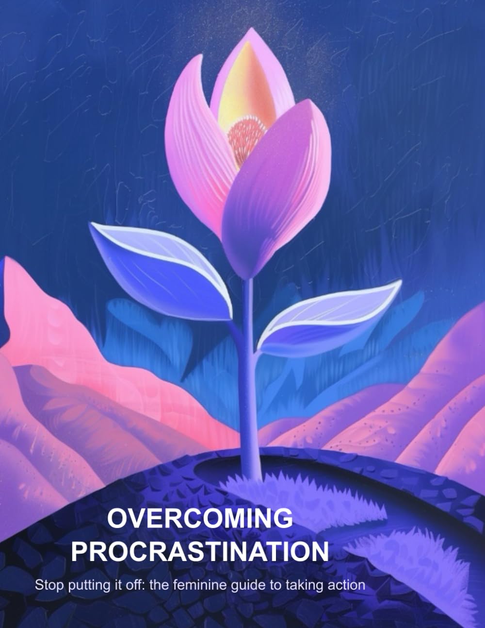 OVERCOMING PROCRASTINATION: Stop putting it off: the feminine guide to taking action