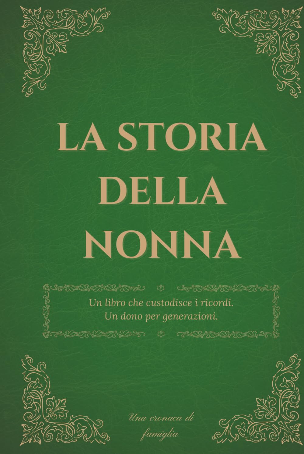 La storia della nonna: Un diario dei ricordi per custodire la storia, i pensieri e la saggezza di una nonna