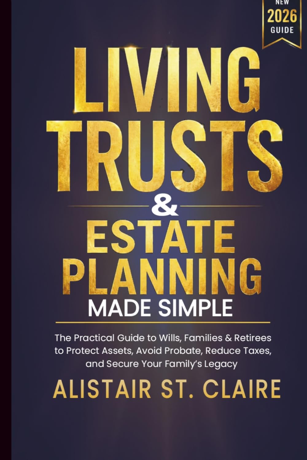 Living Trusts & Estate Planning Made Simple: The Practical Guide to Wills, Families & Retirees to Protect Assets, Avoid Probate, Reduce Taxes & Secure Your Family’s Legacy