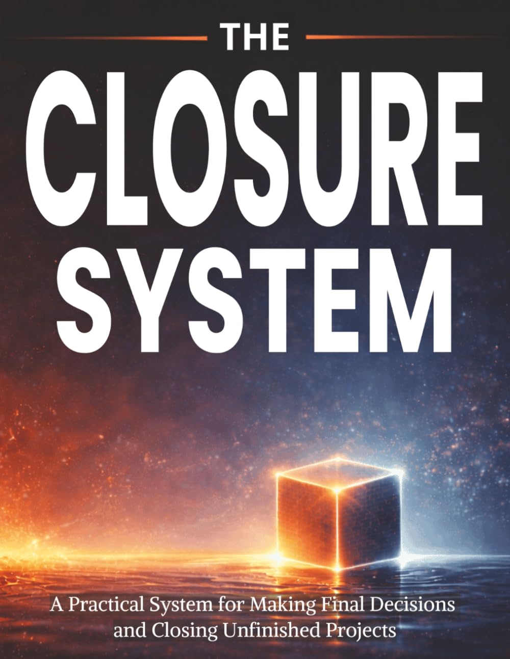 THE CLOSURE SYSTEM: A Practical System for Making Final Decisions and Closing Unfinished Projects