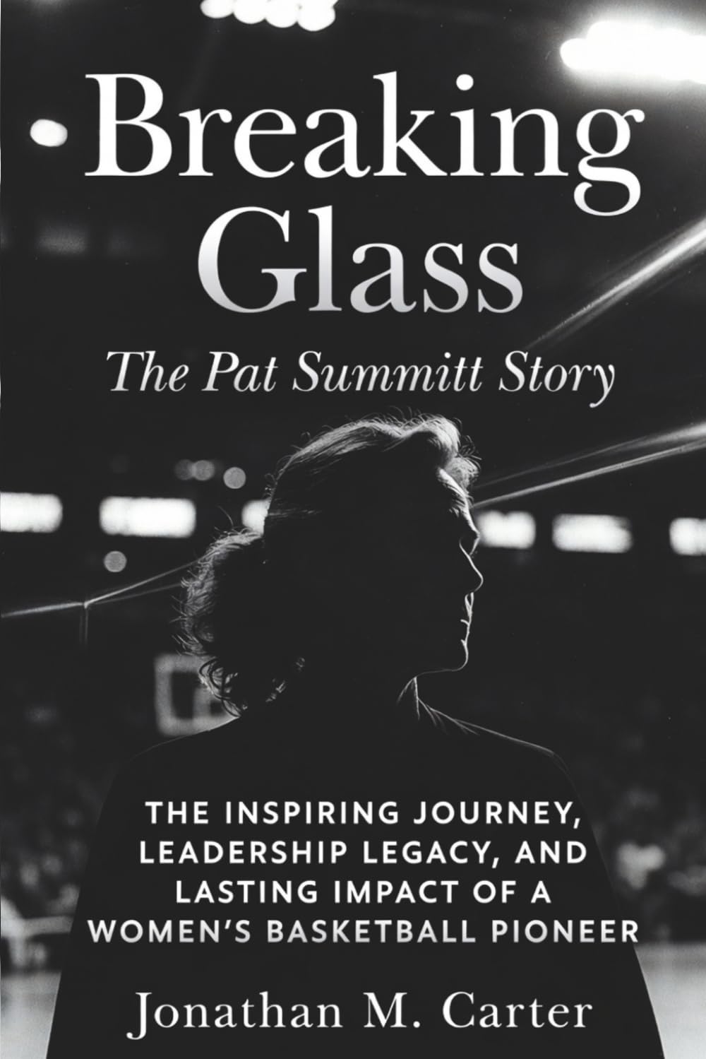 Breaking Glass: The Pat Summitt Story: The Inspiring Journey, Leadership Legacy, and Lasting Impact of a Women’s Basketball Pioneer      Paperback – March 16, 2026