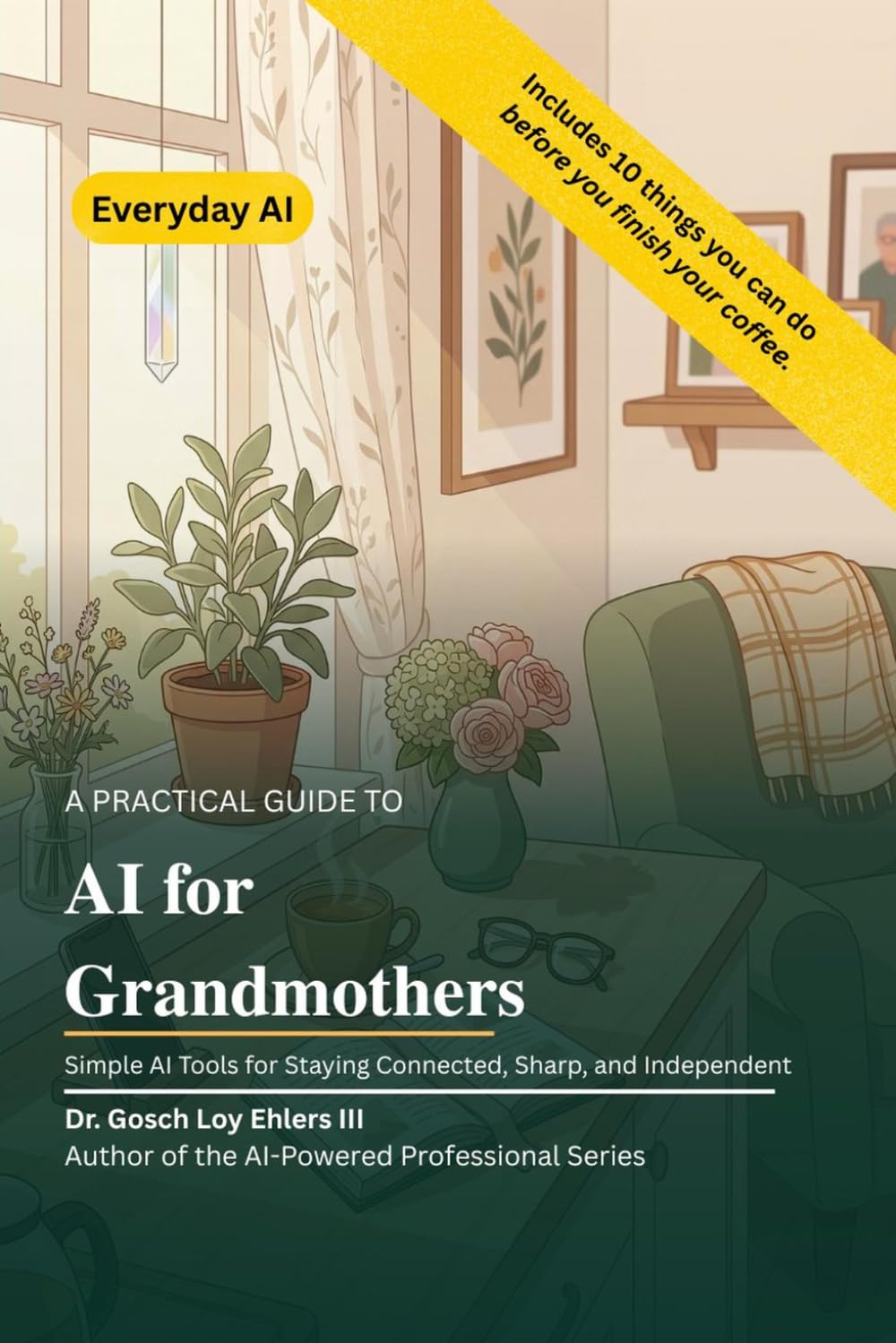 A Practical Guide to AI for Grandmothers: Simple AI Tools for Staying Connected, Sharp, and Independent (EverydayAI)