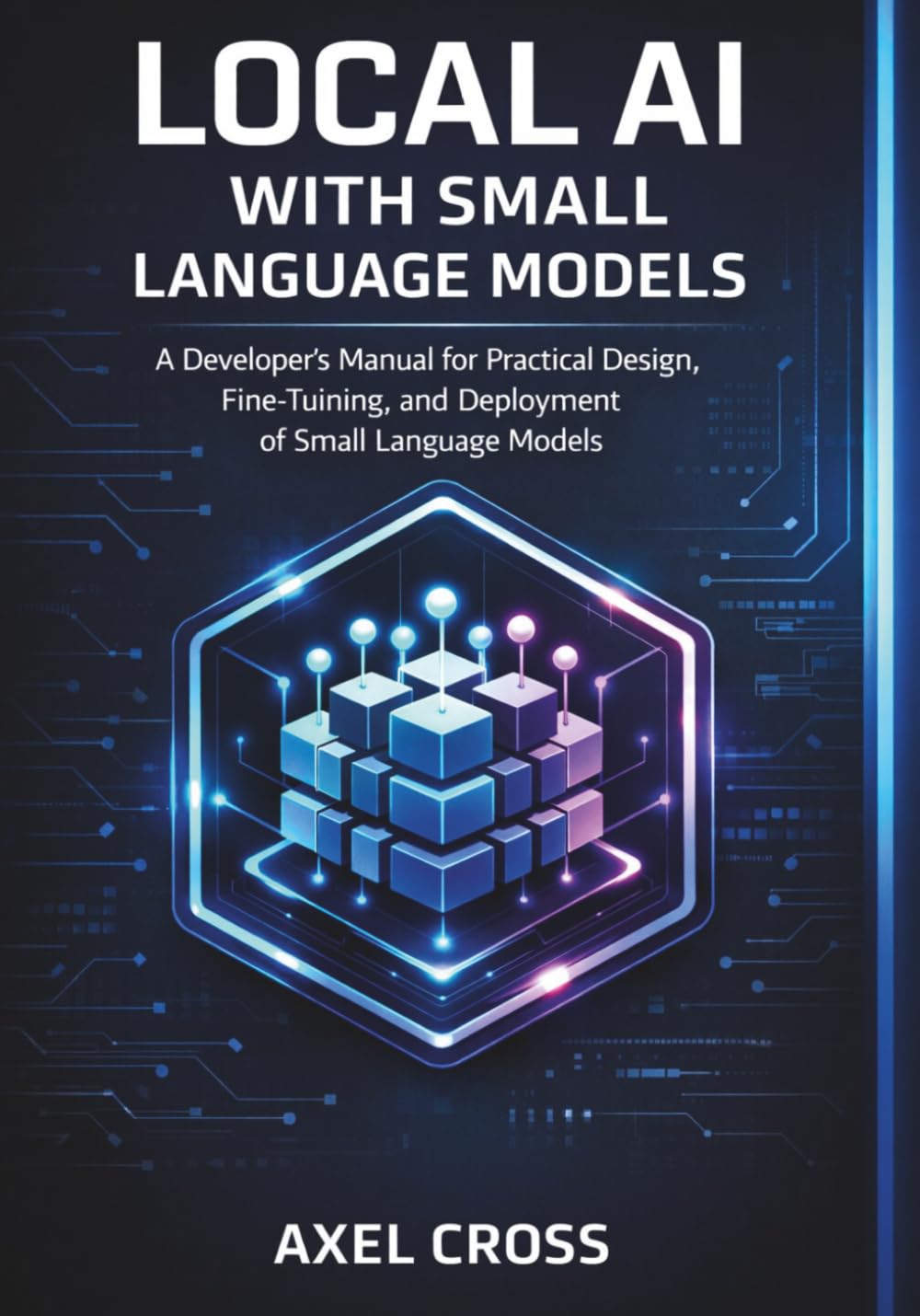Local AI with Small Language Models: Developer’s Manual for Practical Design, Fine-Tuning, and Deployment of Small Language Models