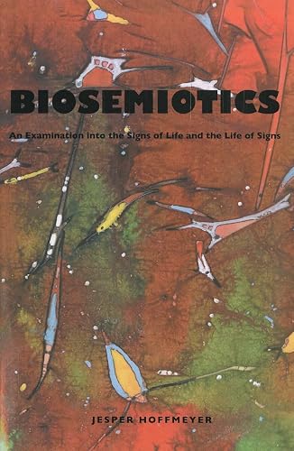 Biosemiotics: An Examination into the Signs of Life and the Life of Signs (Approaches to Postmodernity, Band 2)