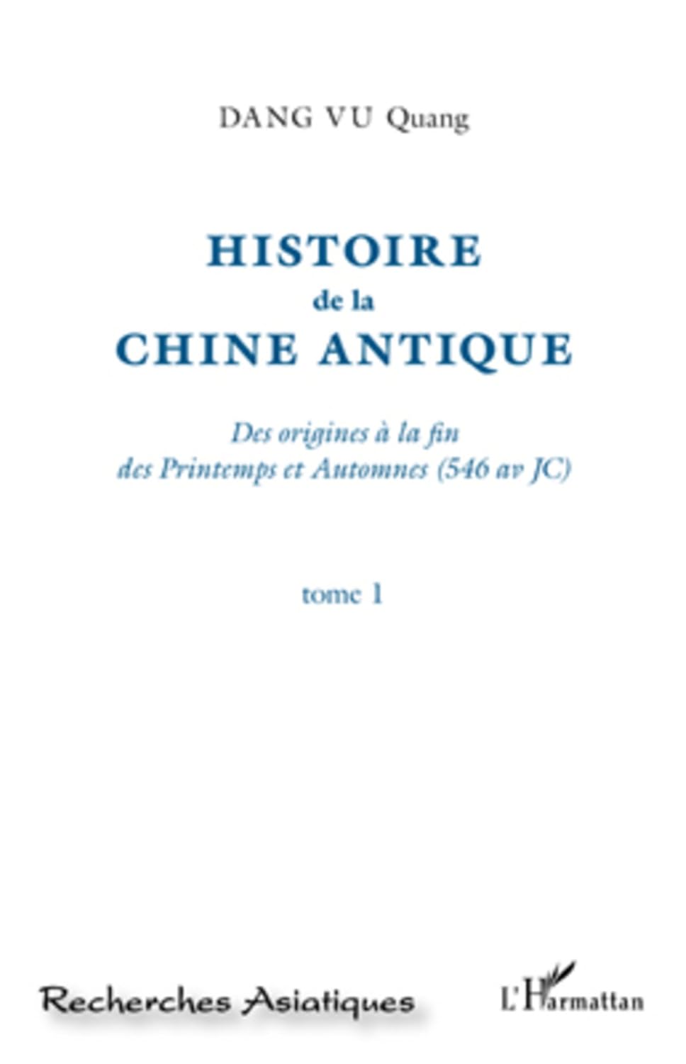 Histoire de la Chine Antique (Tome 1): Des origines à la fin des Printemps et Automnes (546 av JC) (French Edition)