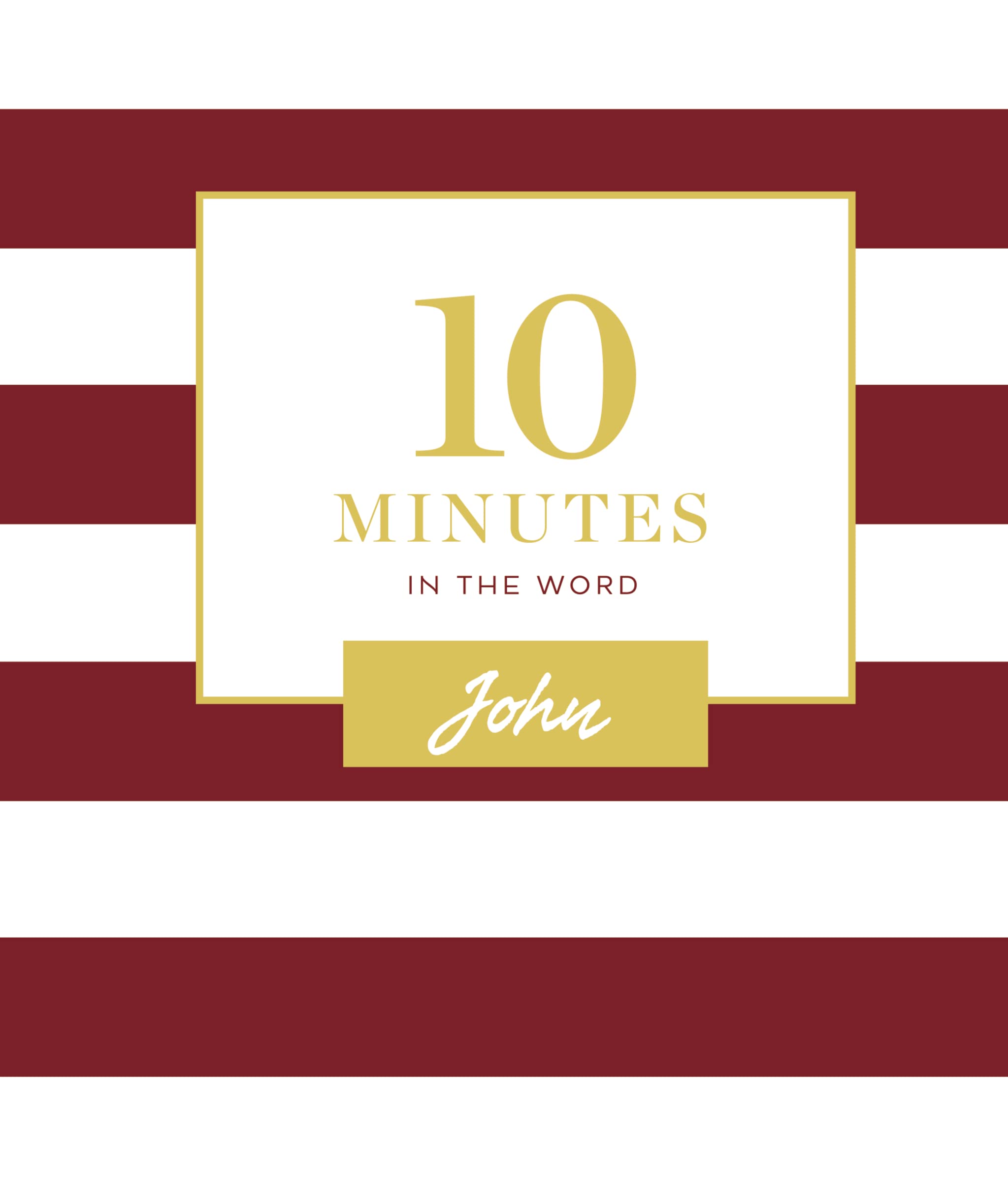 10 Minutes in the Word, John: A Short Journey Through the Gospel of John (A 46-Day Devotional)