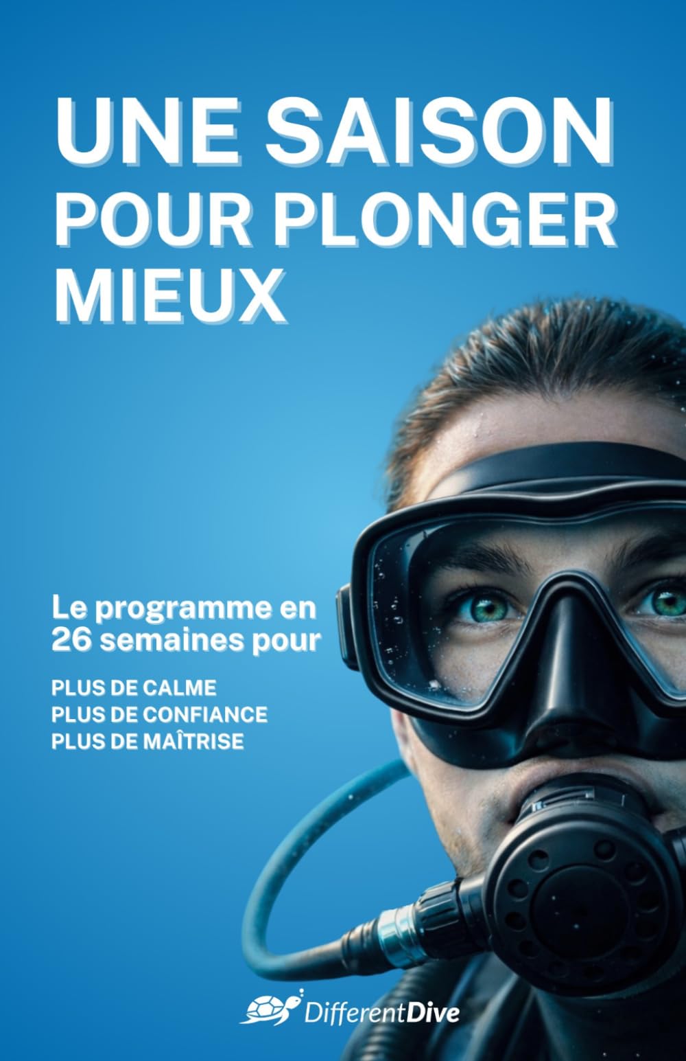 Une saison pour plonger mieux: Le programme en 26 semaines pour plonger avec plus de calme, de confiance et de maîtrise (Formation de plongée)