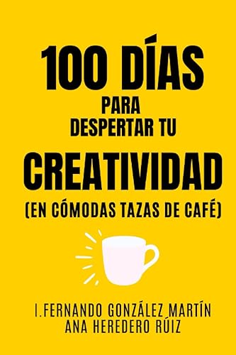 100 Días para despertar tu CREATIVIDAD: 100 días y 100 consejos prácticos y sencillos para mejorar tu creatividad presentados en divertidas ilustraciones a todo color.
