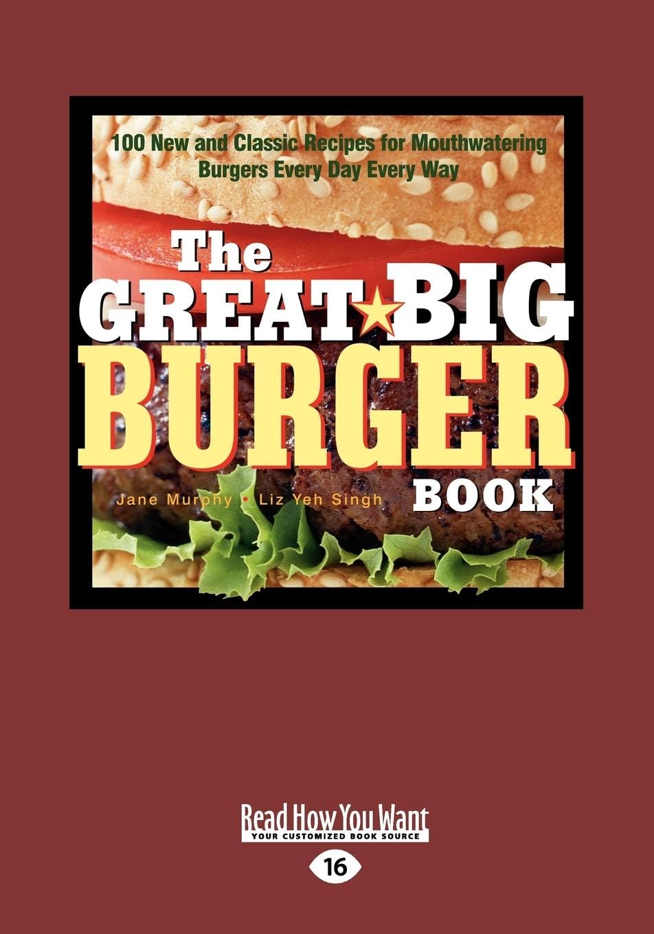 The Great Big Burger Book: 100 New and Classic Recipes for Mouth Watering Burgers Every Day Every Way