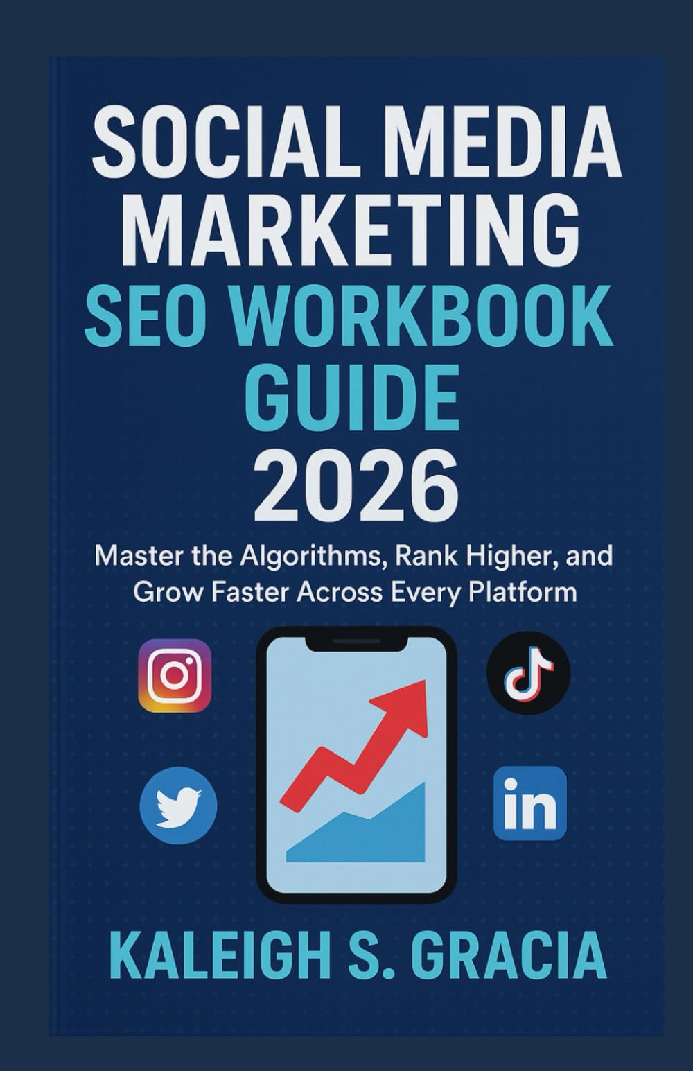 Social Media Marketing SEO Workbook GUIDE 2026: Master the Algorithms, Rank Higher, and Grow Faster Across Every Platform
