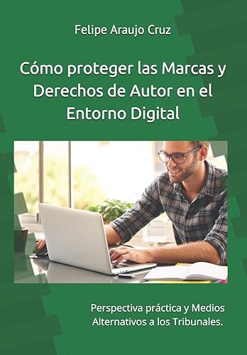 Cómo proteger las Marcas y derechos de Autor en el Entorno Digital: Perspectiva práctica y Medios Alternativos a los Tribunales. (Protección Propiedad Intelectual e Industrial) (Spanish Edition)