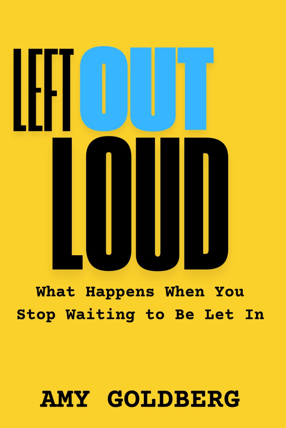 Left Out Loud: What Happens When You Stop Waiting To Be Let In