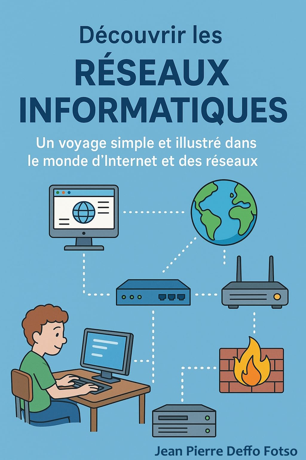 Découvrir les Réseaux Informatiques: Un voyage simple et illustré dans le monde d’Internet et des réseaux