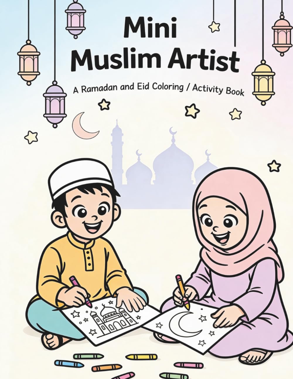 Mini Muslim Artist: A Ramadan and Eid Coloring/Activity Book