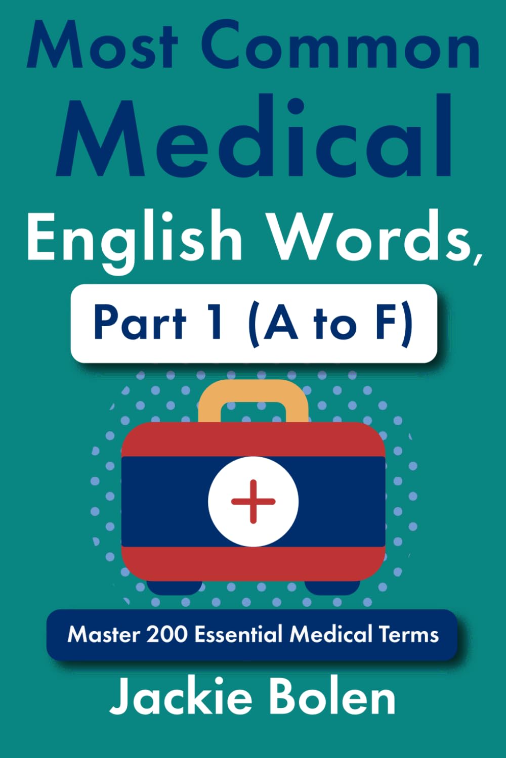 Most Common Medical English Words, Part 1 (A to F): Master 200 Essential Medical Terms (Medical Words in English)