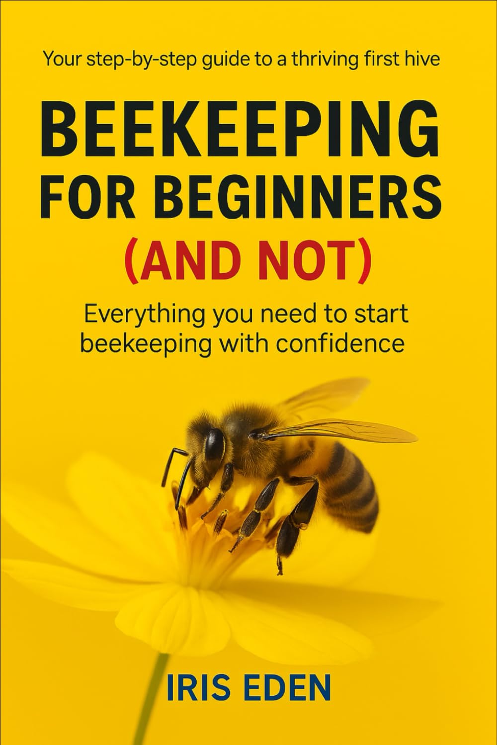 BEEKEEPING FOR BEGINNERS (AND NOT): Everything you need to start beekeeping with confidence