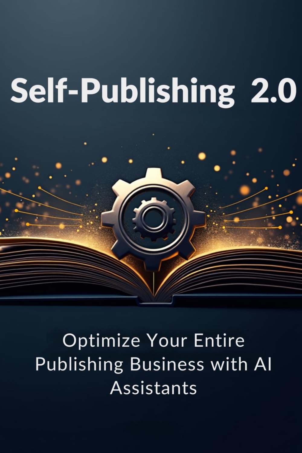 Self-Publishing 2.0: Optimize Your Entire Publishing Business with AI Assistants