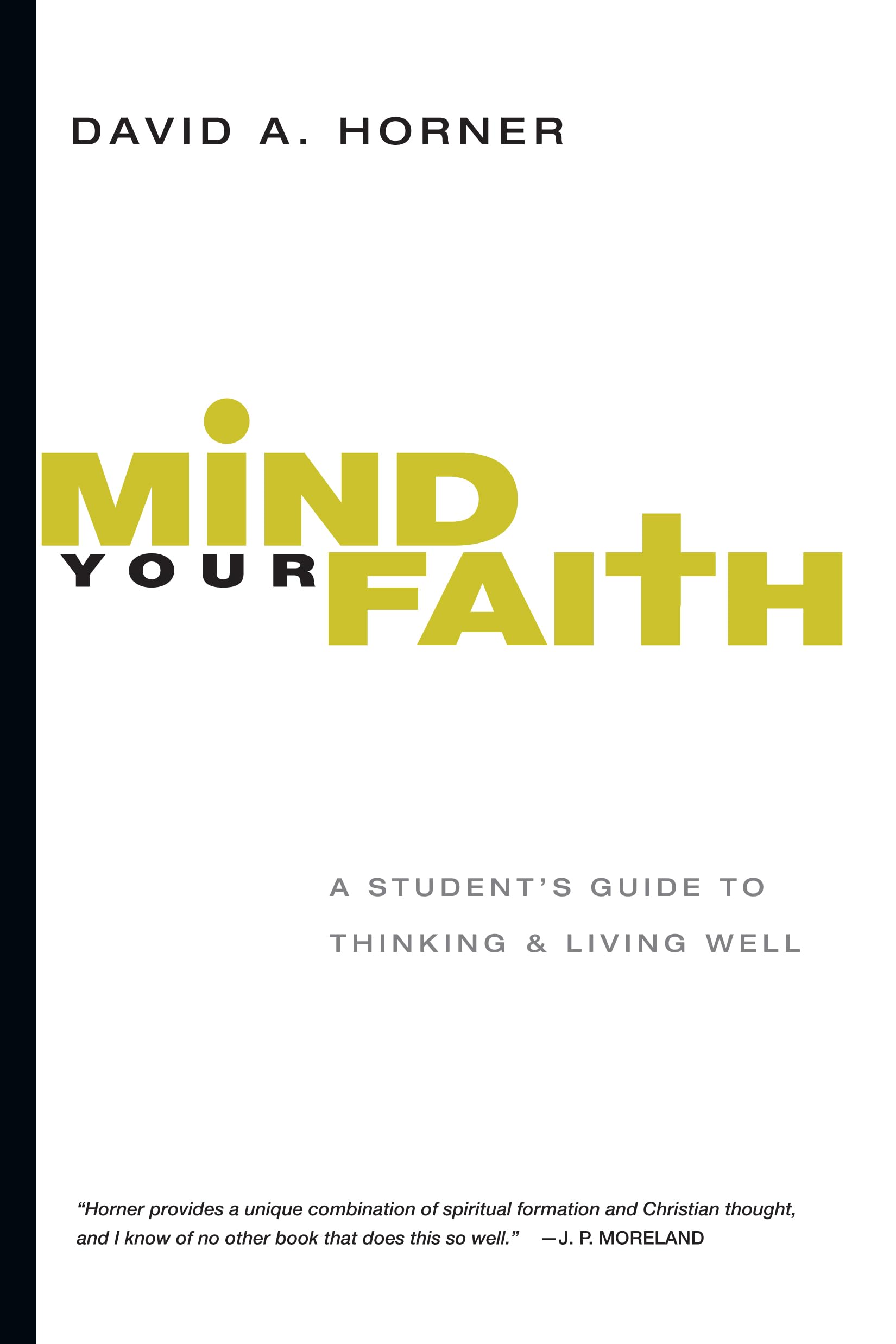 Mind Your Faith: A Student's Guide to Thinking and Living Well Paperback – August 5, 2011