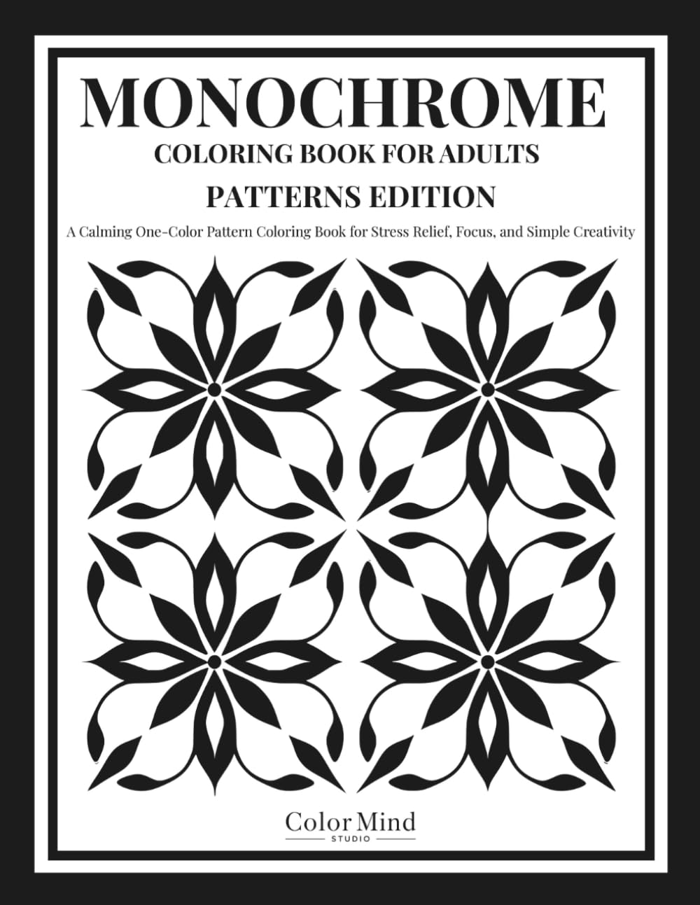 Monochrome Coloring Book For Adults Patterns Edition: A Calming One-Color Pattern Coloring Book for Stress Relief, Focus, and Simple Creativity (