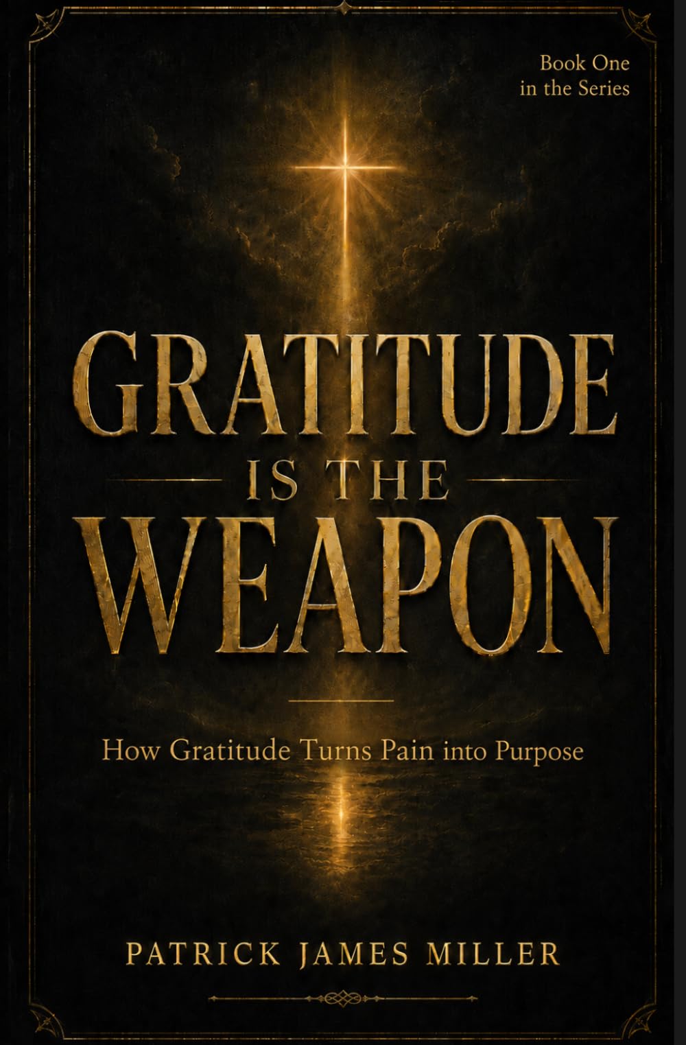 Gratitude is the Weapon: How Gratitude Turns Pain Into Purpose and Battles Into Breakthroughs: 1
